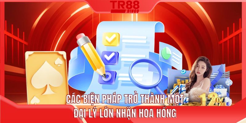 Các biện pháp trở thành một đại lý lớn nhận hoa hồng