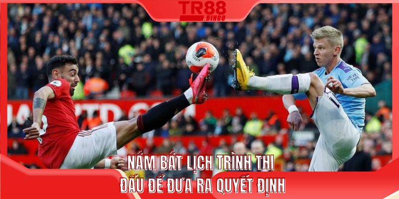 Nắm bắt lịch trình thi đấu để đưa ra quyết định