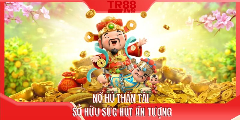 Nổ hũ Thần Tài sở hữu sức hút ấn tượng