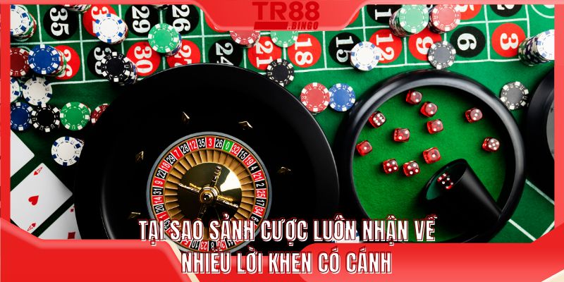 Tại sao sảnh cược luôn nhận về nhiều lời khen có cánh